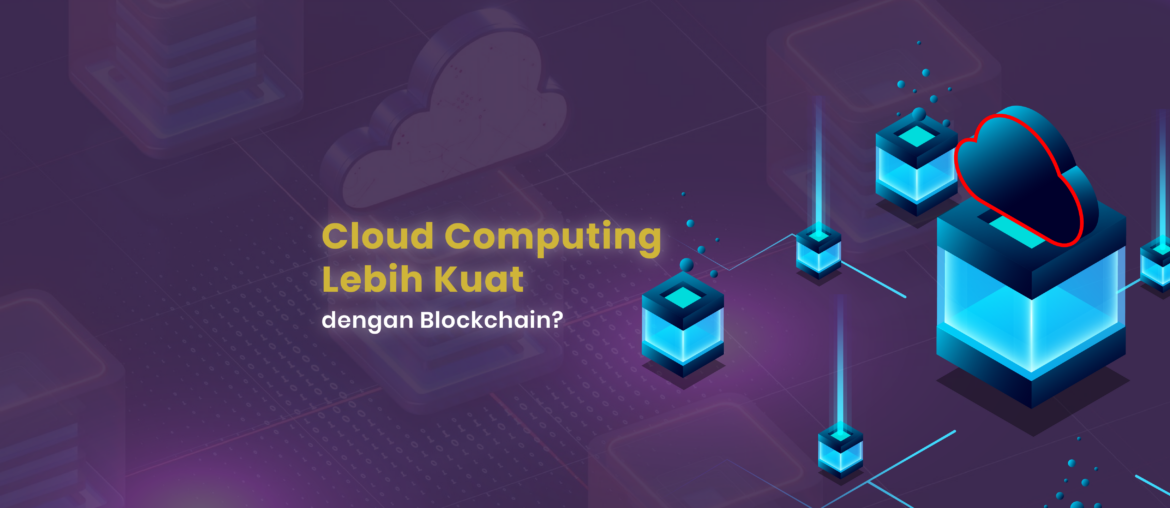 Cloud Computing Lebih Kuat dengan Blockchain Ini Penjelasannya!