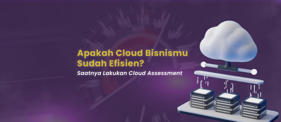 Apakah Cloud Bisnismu Sudah Efisien? Saatnya Lakukan Cloud Assessment