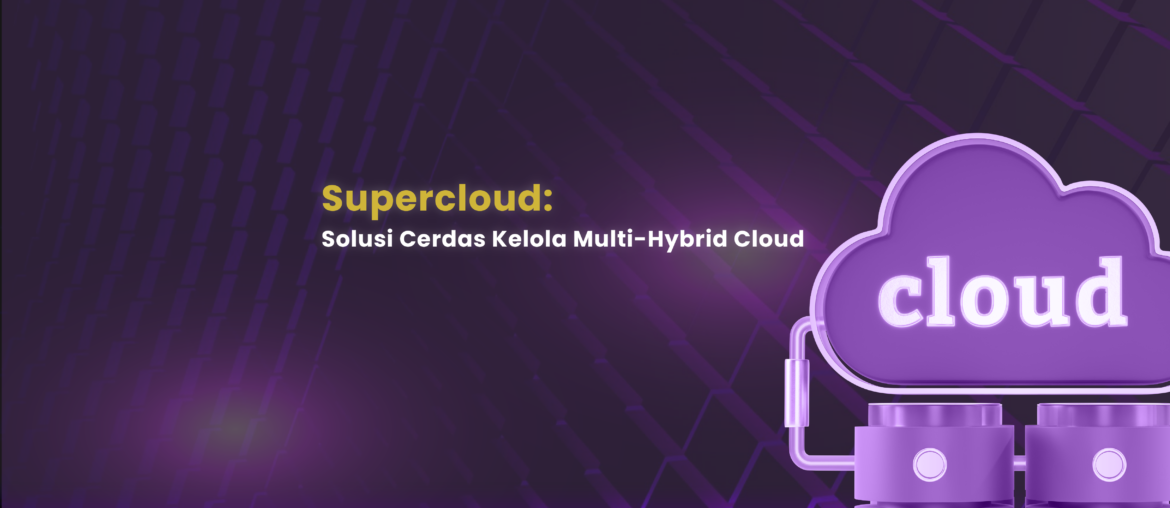 Supercloud: Solusi Cerdas Kelola Multi-Hybrid Cloud