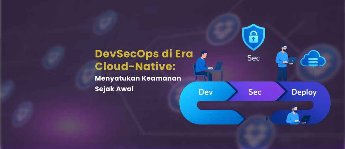 DevSecOps di Era Cloud-Native Menyatukan Keamanan Sejak Awal