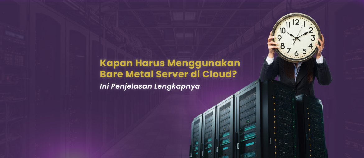 Kapan Harus Menggunakan Bare Metal Server di Cloud Ini Penjelasan Lengkapnya